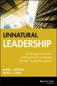 бесплатно читать книгу Unnatural Leadership. Going Against Intuition and Experience to Develop Ten New Leadership Instincts автора David Dotlich