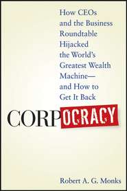 бесплатно читать книгу Corpocracy. How CEOs and the Business Roundtable Hijacked the World's Greatest Wealth Machine -- And How to Get It Back автора Robert Monks