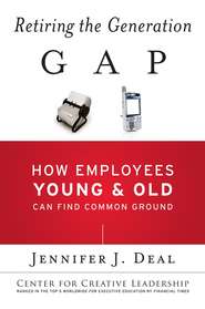 бесплатно читать книгу Retiring the Generation Gap. How Employees Young and Old Can Find Common Ground автора Jennifer Deal