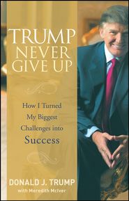 бесплатно читать книгу Trump Never Give Up. How I Turned My Biggest Challenges into Success автора Meredith McIver