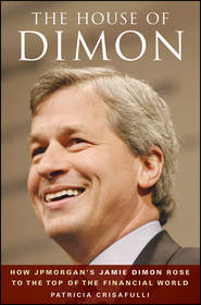 бесплатно читать книгу The House of Dimon. How JPMorgan's Jamie Dimon Rose to the Top of the Financial World автора Patricia Crisafulli