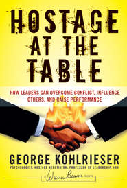 бесплатно читать книгу Hostage at the Table. How Leaders Can Overcome Conflict, Influence Others, and Raise Performance автора Джордж Колризер