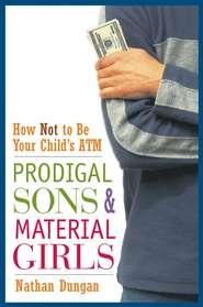 бесплатно читать книгу Prodigal Sons and Material Girls. How Not to Be Your Child's ATM автора Nathan Dungan