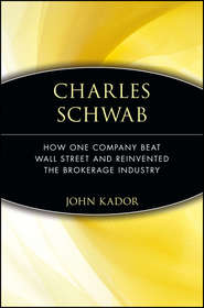 бесплатно читать книгу Charles Schwab. How One Company Beat Wall Street and Reinvented the Brokerage Industry автора John Kador