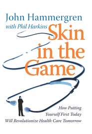 бесплатно читать книгу Skin in the Game. How Putting Yourself First Today Will Revolutionize Health Care Tomorrow автора John Hammergren