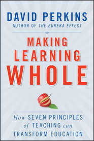 бесплатно читать книгу Making Learning Whole. How Seven Principles of Teaching Can Transform Education автора David Perkins