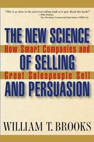 бесплатно читать книгу The New Science of Selling and Persuasion. How Smart Companies and Great Salespeople Sell автора William Brooks