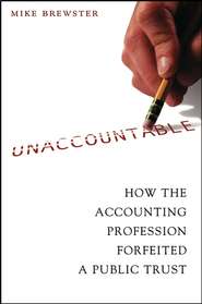бесплатно читать книгу Unaccountable. How the Accounting Profession Forfeited a Public Trust автора Mike Brewster