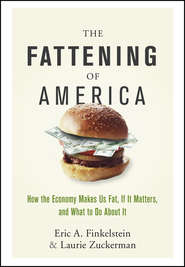 бесплатно читать книгу The Fattening of America. How The Economy Makes Us Fat, If It Matters, and What To Do About It автора Laurie Zuckerman