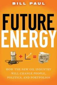 бесплатно читать книгу Future Energy. How the New Oil Industry Will Change People, Politics and Portfolios автора Bill Paul