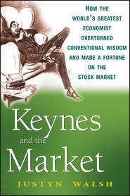 бесплатно читать книгу Keynes and the Market. How the World's Greatest Economist Overturned Conventional Wisdom and Made a Fortune on the Stock Market автора Justyn Walsh
