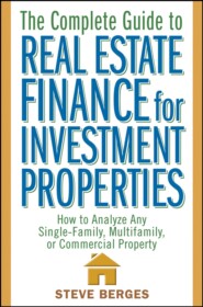 бесплатно читать книгу The Complete Guide to Real Estate Finance for Investment Properties. How to Analyze Any Single-Family, Multifamily, or Commercial Property автора Steve Berges