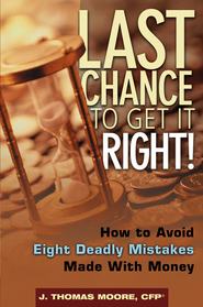 бесплатно читать книгу Last Chance to Get It Right!. How to Avoid Eight Deadly Mistakes Made with Money автора J. Moore