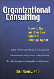 бесплатно читать книгу Organizational Consulting. How to Be an Effective Internal Change Agent автора Alan Weiss