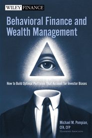 бесплатно читать книгу Behavioral Finance and Wealth Management. How to Build Optimal Portfolios That Account for Investor Biases автора Michael Pompian