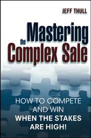 бесплатно читать книгу Mastering the Complex Sale. How to Compete and Win When the Stakes are High! автора Jeff Thull