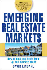 бесплатно читать книгу Emerging Real Estate Markets. How to Find and Profit from Up-and-Coming Areas автора David Lindahl