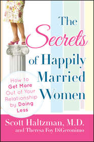 бесплатно читать книгу The Secrets of Happily Married Women. How to Get More Out of Your Relationship by Doing Less автора Scott Haltzman