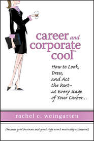 бесплатно читать книгу Career and Corporate Cool. How to Look, Dress, and Act the Part -- At Every Stage in Your Career... автора Rachel Weingarten