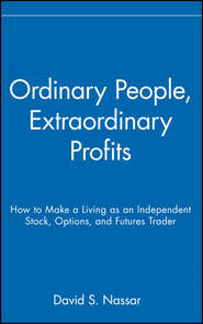бесплатно читать книгу Ordinary People, Extraordinary Profits. How to Make a Living as an Independent Stock, Options, and Futures Trader автора David Nassar