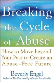 бесплатно читать книгу Breaking the Cycle of Abuse. How to Move Beyond Your Past to Create an Abuse-Free Future автора Beverly Engel
