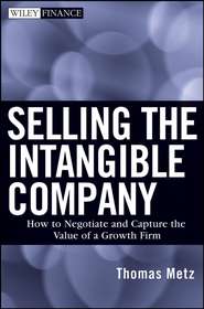 бесплатно читать книгу Selling the Intangible Company. How to Negotiate and Capture the Value of a Growth Firm автора Thomas Metz