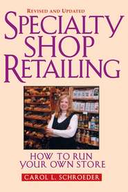 бесплатно читать книгу Specialty Shop Retailing. How to Run Your Own Store (Revision) автора Carol Schroeder