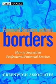 бесплатно читать книгу Financial Services without Borders. How to Succeed in Professional Financial Services автора Greenwich Associates