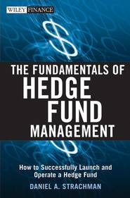 бесплатно читать книгу The Fundamentals of Hedge Fund Management. How to Successfully Launch and Operate a Hedge Fund автора Daniel Strachman