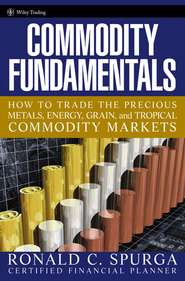 бесплатно читать книгу Commodity Fundamentals. How To Trade the Precious Metals, Energy, Grain, and Tropical Commodity Markets автора Ronald Spurga