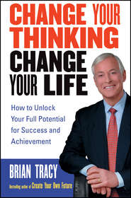 бесплатно читать книгу Change Your Thinking, Change Your Life. How to Unlock Your Full Potential for Success and Achievement автора Брайан Трейси