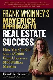 бесплатно читать книгу Frank McKinney's Maverick Approach to Real Estate Success. How You can Go From a $50,000 Fixer-Upper to a $100 Million Mansion автора Victoria George