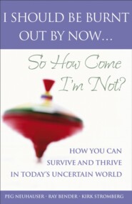 бесплатно читать книгу I Should Be Burnt Out By Now... So How Come I'm Not?. How You Can Survive and Thrive in Today's Uncertain World автора 