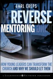 бесплатно читать книгу Reverse Mentoring. How Young Leaders Can Transform the Church and Why We Should Let Them автора Earl Creps