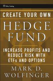 бесплатно читать книгу Create Your Own Hedge Fund. Increase Profits and Reduce Risks with ETFs and Options автора Mark Wolfinger
