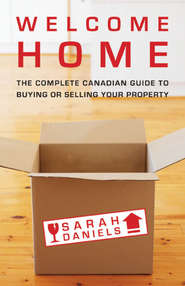 бесплатно читать книгу Welcome Home. Insider Secrets to Buying or Selling Your Property -- A Canadian Guide автора Sarah Daniels