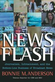 бесплатно читать книгу News Flash. Journalism, Infotainment and the Bottom-Line Business of Broadcast News автора Bonnie Anderson