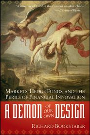 бесплатно читать книгу A Demon of Our Own Design. Markets, Hedge Funds, and the Perils of Financial Innovation автора Richard Bookstaber