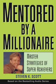 бесплатно читать книгу Mentored by a Millionaire. Master Strategies of Super Achievers автора Steven Scott