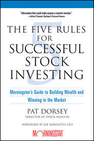 бесплатно читать книгу The Five Rules for Successful Stock Investing. Morningstar's Guide to Building Wealth and Winning in the Market автора Pat Dorsey