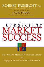 бесплатно читать книгу Predicting Market Success. New Ways to Measure Customer Loyalty and Engage Consumers With Your Brand автора Robert Passikoff