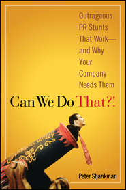 бесплатно читать книгу Can We Do That?!. Outrageous PR Stunts That Work -- And Why Your Company Needs Them автора Peter Shankman