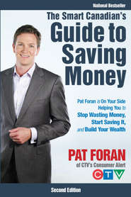 бесплатно читать книгу The Smart Canadian's Guide to Saving Money. Pat Foran is On Your Side, Helping You to Stop Wasting Money, Start Saving It, and Build Your Wealth автора Pat Foran