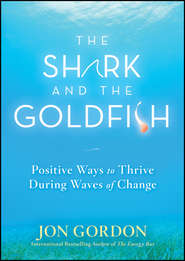 бесплатно читать книгу The Shark and the Goldfish. Positive Ways to Thrive During Waves of Change автора Джон Гордон