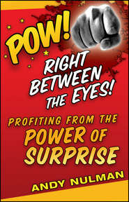 бесплатно читать книгу Pow! Right Between the Eyes. Profiting from the Power of Surprise автора Andy Nulman