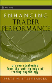 бесплатно читать книгу Enhancing Trader Performance. Proven Strategies From the Cutting Edge of Trading Psychology автора Brett Steenbarger