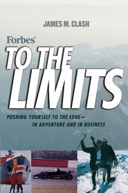 бесплатно читать книгу Forbes To The Limits. Pushing Yourself to the Edge--in Adventure and in Business автора James Clash