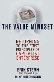 бесплатно читать книгу The Value Mindset. Returning to the First Principles of Capitalist Enterprise автора Erik Stern