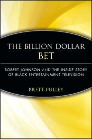 бесплатно читать книгу The Billion Dollar BET. Robert Johnson and the Inside Story of Black Entertainment Television автора Brett Pulley