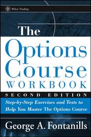 бесплатно читать книгу The Options Course Workbook. Step-by-Step Exercises and Tests to Help You Master the Options Course автора George Fontanills